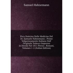 

Книга Pura Dottrina Delle Medicine Del Dr. Samuele Hahnemann.: Primo Volgarizzamento Italiano Dall' Originale Tedesco Impresso in Dresda Nel 1811 Pres