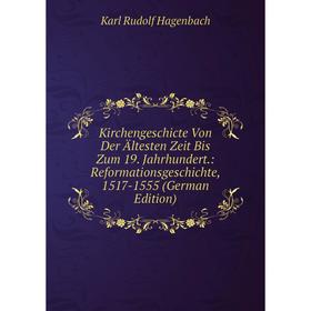 

Книга Kirchengeschicte Von Der Ältesten Zeit Bis Zum 19. Jahrhundert.: ReformationsGeschichte, 1517-1555