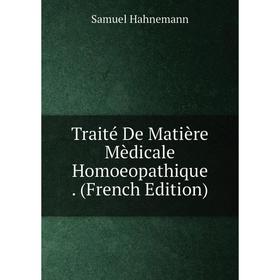 

Книга Traité De Matière Mèdicale Homoeopathique. (French Edition)