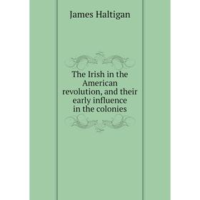 

Книга The Irish in the American revolution, and their early influence in the colonies