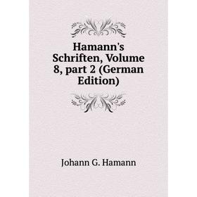 

Книга Hamann's Schriften, Volume 8, part 2 (German Edition)