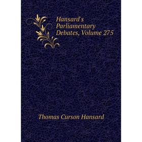 

Книга Hansard's Parliamentary Debates, Volume 275