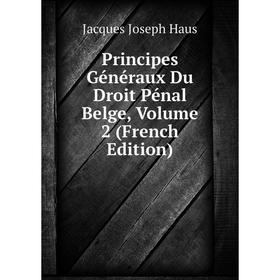 

Книга Principes Généraux Du Droit Pénal Belge, Volume 2 (French Edition)