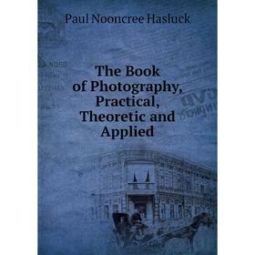 

Книга The Book of Photography, Practical, Theoretic and Applied