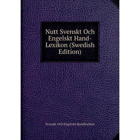 

Книга Nutt Svenskt Och Engelskt Hand-Lexikon (Swedish Edition)