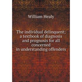 

Книга The individual delinquent; a textbook of diagnosis and prognosis for all concerned in understanding offenders