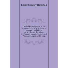 

Книга The law of negligence in the Supreme court of Wisconsin: A summary and digest of negligence decisions in Pinney's reports, 3 vols., and Wisconsi
