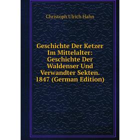 

Книга Geschichte Der Ketzer Im Mittelalter: Geschichte Der Waldenser Und Verwandter Sekten. 1847 (German Edition)