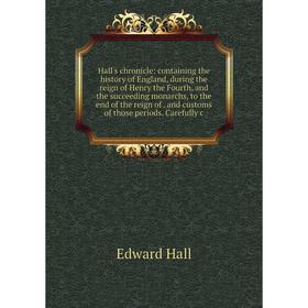 

Книга Hall's chronicle: containing the history of England, during the reign of Henry the Fourth, and the succeeding monarchs, to the end of the reign