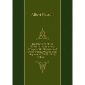 

Книга Transactions of the Fifteenth International Congress On Hygiene and Demography, Washington, September 23-28, 1912, Volume 1