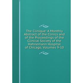 

Книга The Clinique: A Monthly Abstract of the Clinics and of the Proceedings of the Clinical Society of the Hahnemann Hospital of Chicago, Volumes 9-1