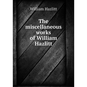 

Книга The miscellaneous works of William Hazlitt