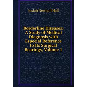 

Книга Borderline Diseases: A Study of Medical Diagnosis with Especial Reference to Its Surgical Bearings, Volume 1