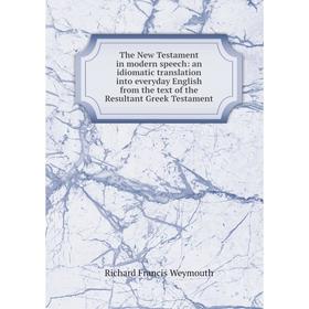 

Книга The New Testament in modern speech: an idiomatic translation into everyday English from the text of the Resultant Greek Testament