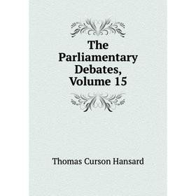 

Книга The Parliamentary Debates, Volume 15
