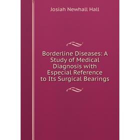 

Книга Borderline Diseases: A Study of Medical Diagnosis with Especial Reference to Its Surgical Bearings