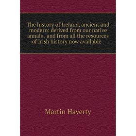 

Книга The history of Ireland, ancient and modern: derived from our native annals. and from all the resources of Irish history now available