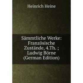 

Книга Sämmtliche Werke: Französische Zustände, 4.Th.; Ludwig Börne (German Edition)
