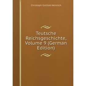 

Книга Teutsche Reichsgeschichte, Volume 9 (German Edition)