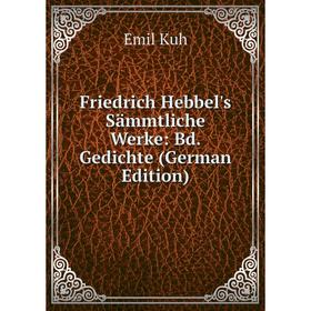 

Книга Friedrich Hebbel's Sämmtliche Werke: Bd. Gedichte (German Edition)