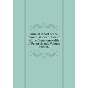 

Книга Annual report of the Commissioner of Health of the Commonwealth of Pennsylvania Volume 1910: pt.1