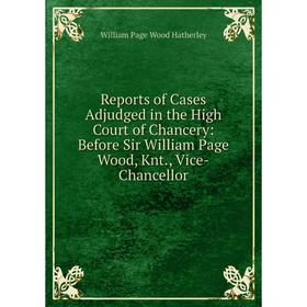 

Книга Reports of Cases Adjudged in the High Court of Chancery: Before Sir William Page Wood, Knt., Vice-Chancellor