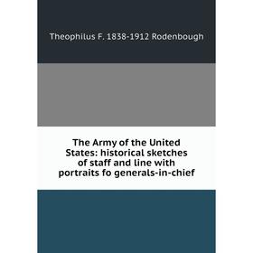 

Книга The Army of the United States: historical sketches of staff and line with portraits fo generals-in-chief