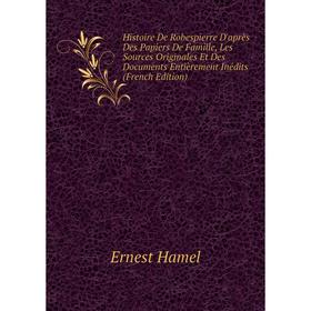 

Книга Histoire De Robespierre D'après Des Papiers De Famille, Les Sources Originales Et Des Documents Entièrement Inédits (French Edition)