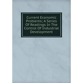 

Книга Current Economic Problems; A Series Of Readings In The Control Of Industrial Development