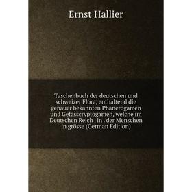 

Книга Taschenbuch der deutschen und schweizer Flora, enthaltend die genauer bekannten Phanerogamen und Gefässcryptogamen, welche im Deutschen Reich in