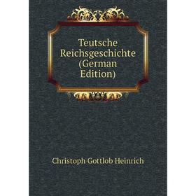 

Книга Teutsche Reichsgeschichte (German Edition)