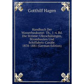 

Книга Handbuch Der Wasserbaukunst: Th., 1-4. Bd. Die Ströme: Uferschälungen, Strombauten Und Schiffahrts-Canäle. 1878-1881 (German Edition)