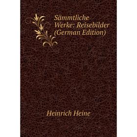 

Книга Sämmtliche Werke: Reisebilder (German Edition)