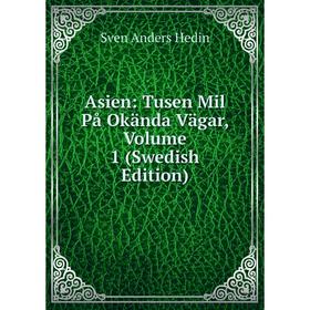 

Книга Asien: Tusen Mil På Okända Vägar, Volume 1 (Swedish Edition)