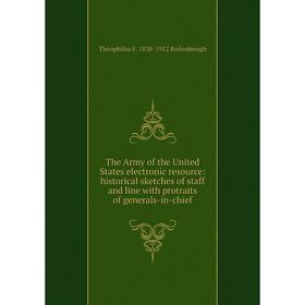 

Книга The Army of the United States electronic resource: historical sketches of staff and line with protraits of generals-in-chief