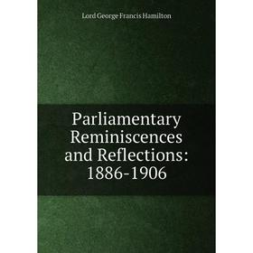 

Книга Parliamentary Reminiscences and Reflections: 1886-1906