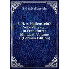 

Книга E. H. A. Hallenstein's Volks-Theater in Frankfurter Mundart, Volume 1 (German Edition)