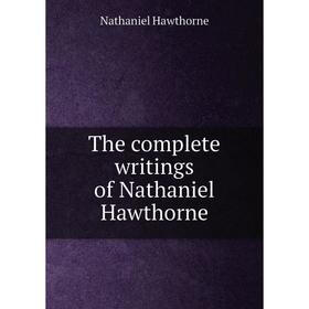 

Книга The complete writings of Nathaniel Hawthorne