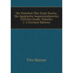 

Книга Die Wahrheit Über Emin Pascha, Die Ägyptische Aequatorialprovinz Und Den Ssudn, Volumes 1-2 (German Edition)