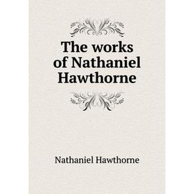 

Книга The works of Nathaniel Hawthorne