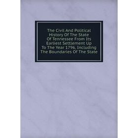 

Книга The Civil And Political History Of The State Of Tennessee From Its Earliest Settlement Up To The Year 1796, Including The Boundaries Of The Stat