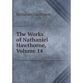 

Книга The Works of Nathaniel Hawthorne, Volume 14