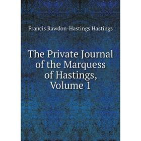 

Книга The Private Journal of the Marquess of Hastings, Volume 1