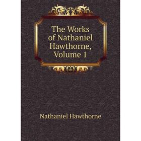 

Книга The Works of Nathaniel Hawthorne, Volume 1