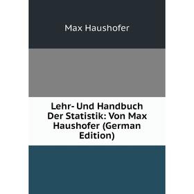 

Книга Lehr- Und Handbuch Der Statistik: Von Max Haushofer