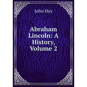 

Книга Abraham Lincoln: A History, Volume 2