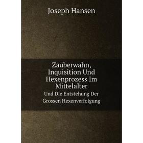 

Книга Zauberwahn, Inquisition Und Hexenprozess Im Mittelalter. Und Die Entstehung Der Grossen Hexenverfolgung