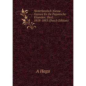 

Книга Nederlandsch Nieuw Guinea En De Papoesche Eilanden: Deel 1818-1883