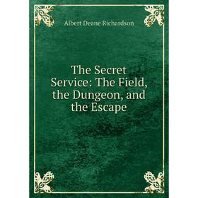 

Книга The Secret Service: The Field, the Dungeon, and the Escape