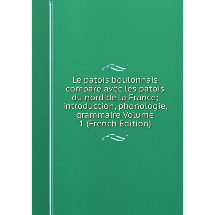 фото Книга le patois boulonnais comparé avec les patois du nord de la france; introduction, phonologie, grammaire volume 1 nobel press